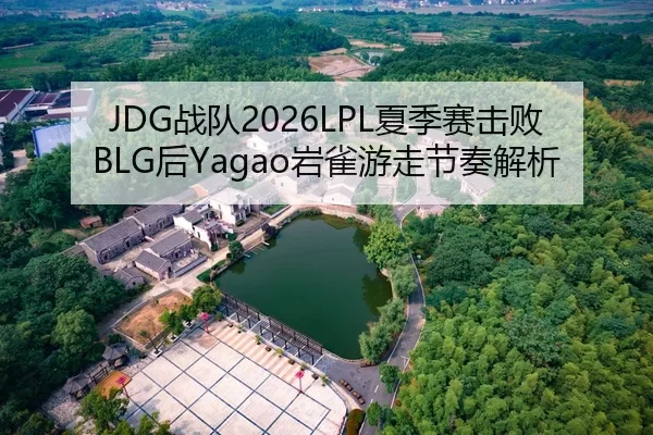 JDG战队2026LPL夏季赛击败BLG后Yagao岩雀游走节奏解析